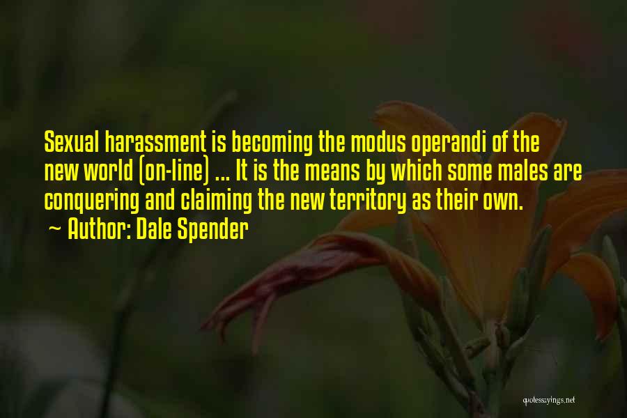 Dale Spender Quotes: Sexual Harassment Is Becoming The Modus Operandi Of The New World (on-line) ... It Is The Means By Which Some