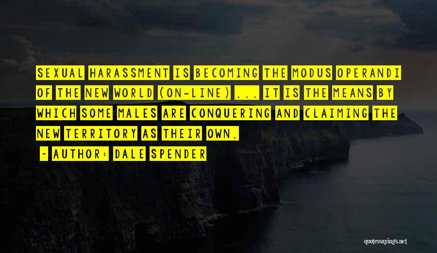 Dale Spender Quotes: Sexual Harassment Is Becoming The Modus Operandi Of The New World (on-line) ... It Is The Means By Which Some