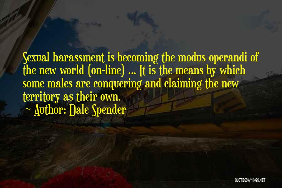Dale Spender Quotes: Sexual Harassment Is Becoming The Modus Operandi Of The New World (on-line) ... It Is The Means By Which Some