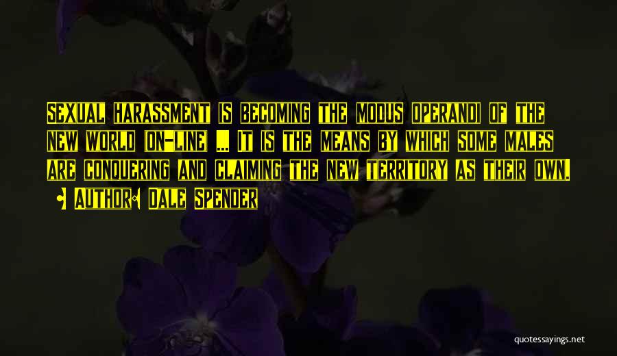 Dale Spender Quotes: Sexual Harassment Is Becoming The Modus Operandi Of The New World (on-line) ... It Is The Means By Which Some