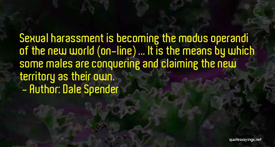 Dale Spender Quotes: Sexual Harassment Is Becoming The Modus Operandi Of The New World (on-line) ... It Is The Means By Which Some