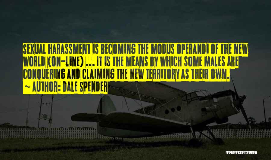 Dale Spender Quotes: Sexual Harassment Is Becoming The Modus Operandi Of The New World (on-line) ... It Is The Means By Which Some