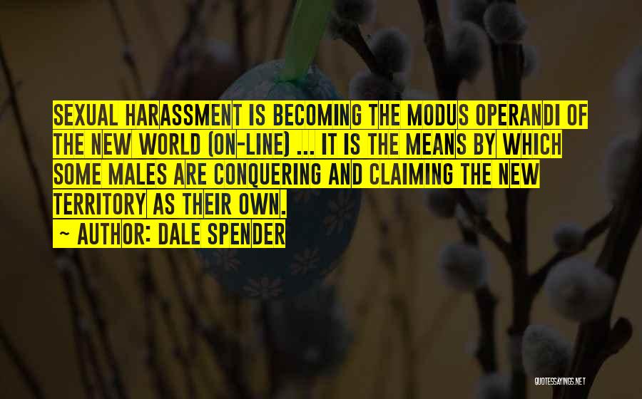 Dale Spender Quotes: Sexual Harassment Is Becoming The Modus Operandi Of The New World (on-line) ... It Is The Means By Which Some