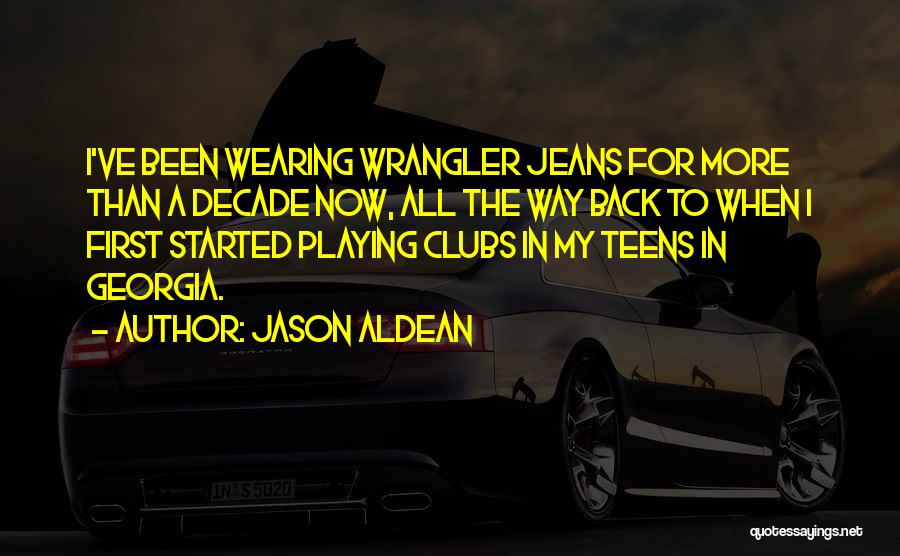Jason Aldean Quotes: I've Been Wearing Wrangler Jeans For More Than A Decade Now, All The Way Back To When I First Started