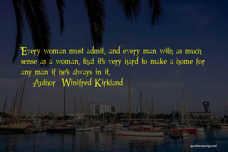 Winifred Kirkland Quotes: Every Woman Must Admit, And Every Man With As Much Sense As A Woman, That It's Very Hard To Make