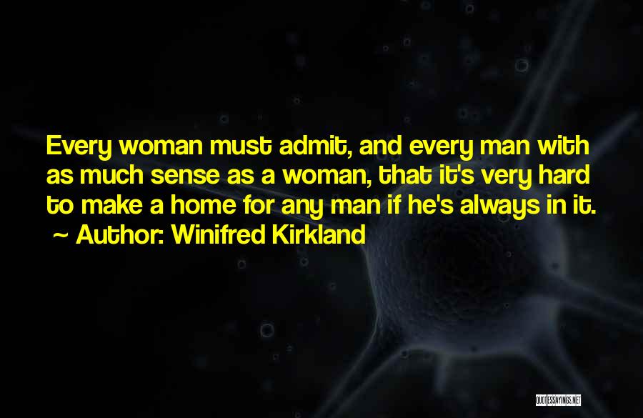 Winifred Kirkland Quotes: Every Woman Must Admit, And Every Man With As Much Sense As A Woman, That It's Very Hard To Make