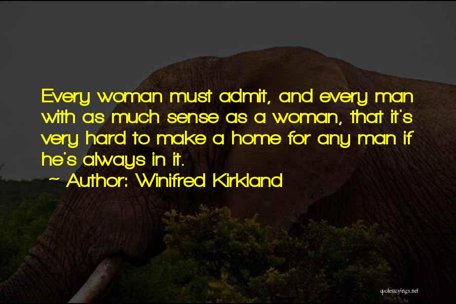 Winifred Kirkland Quotes: Every Woman Must Admit, And Every Man With As Much Sense As A Woman, That It's Very Hard To Make