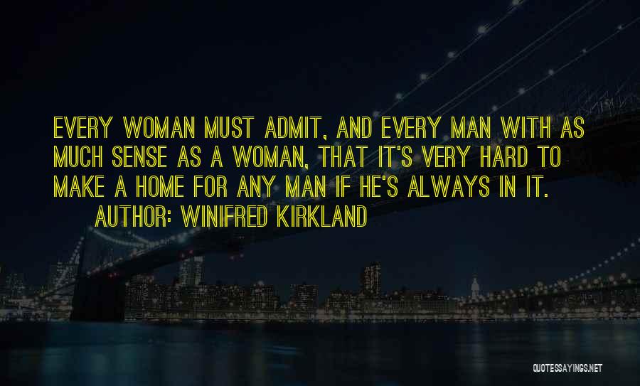Winifred Kirkland Quotes: Every Woman Must Admit, And Every Man With As Much Sense As A Woman, That It's Very Hard To Make