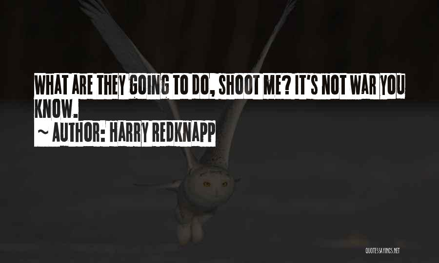 Harry Redknapp Quotes: What Are They Going To Do, Shoot Me? It's Not War You Know.