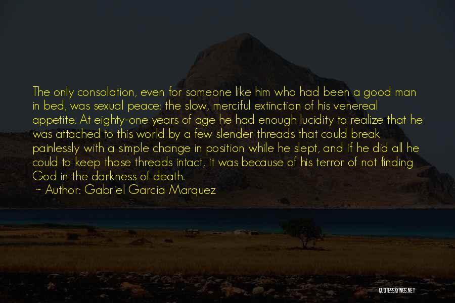 Gabriel Garcia Marquez Quotes: The Only Consolation, Even For Someone Like Him Who Had Been A Good Man In Bed, Was Sexual Peace: The