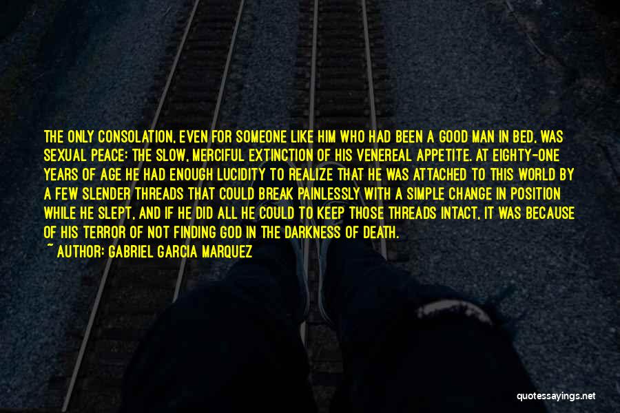 Gabriel Garcia Marquez Quotes: The Only Consolation, Even For Someone Like Him Who Had Been A Good Man In Bed, Was Sexual Peace: The