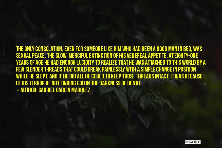 Gabriel Garcia Marquez Quotes: The Only Consolation, Even For Someone Like Him Who Had Been A Good Man In Bed, Was Sexual Peace: The