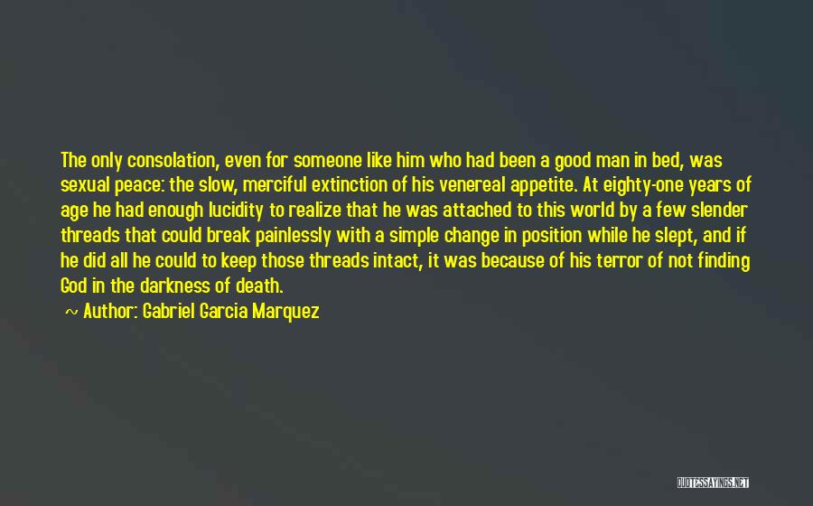 Gabriel Garcia Marquez Quotes: The Only Consolation, Even For Someone Like Him Who Had Been A Good Man In Bed, Was Sexual Peace: The