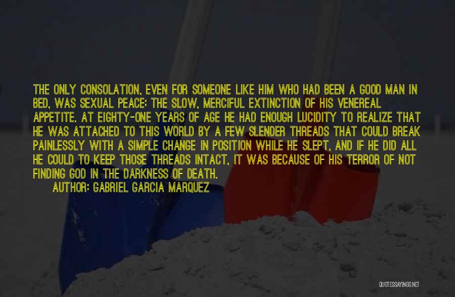 Gabriel Garcia Marquez Quotes: The Only Consolation, Even For Someone Like Him Who Had Been A Good Man In Bed, Was Sexual Peace: The