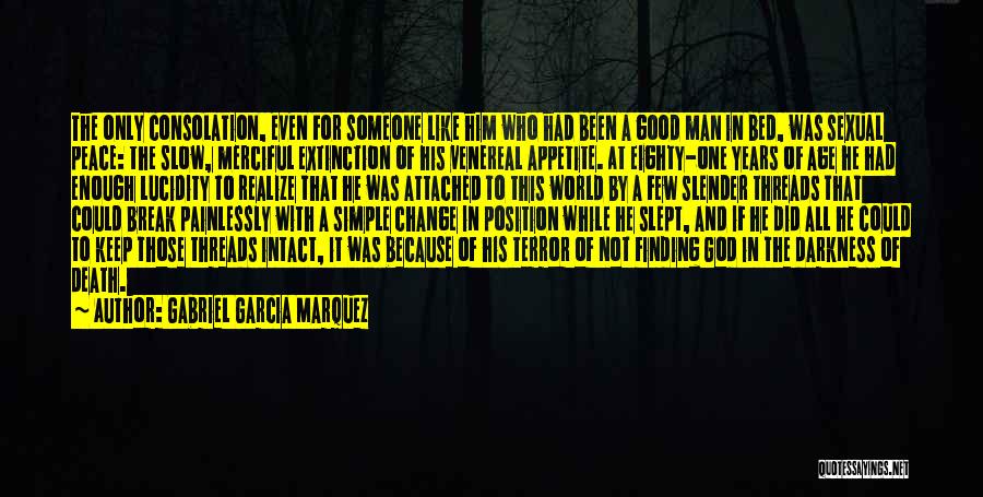 Gabriel Garcia Marquez Quotes: The Only Consolation, Even For Someone Like Him Who Had Been A Good Man In Bed, Was Sexual Peace: The