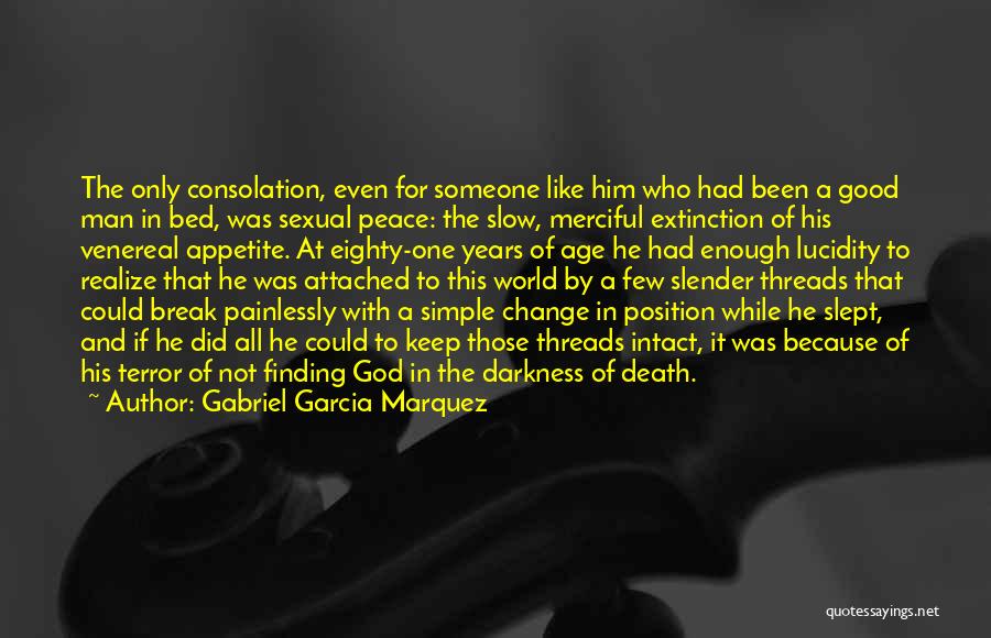 Gabriel Garcia Marquez Quotes: The Only Consolation, Even For Someone Like Him Who Had Been A Good Man In Bed, Was Sexual Peace: The