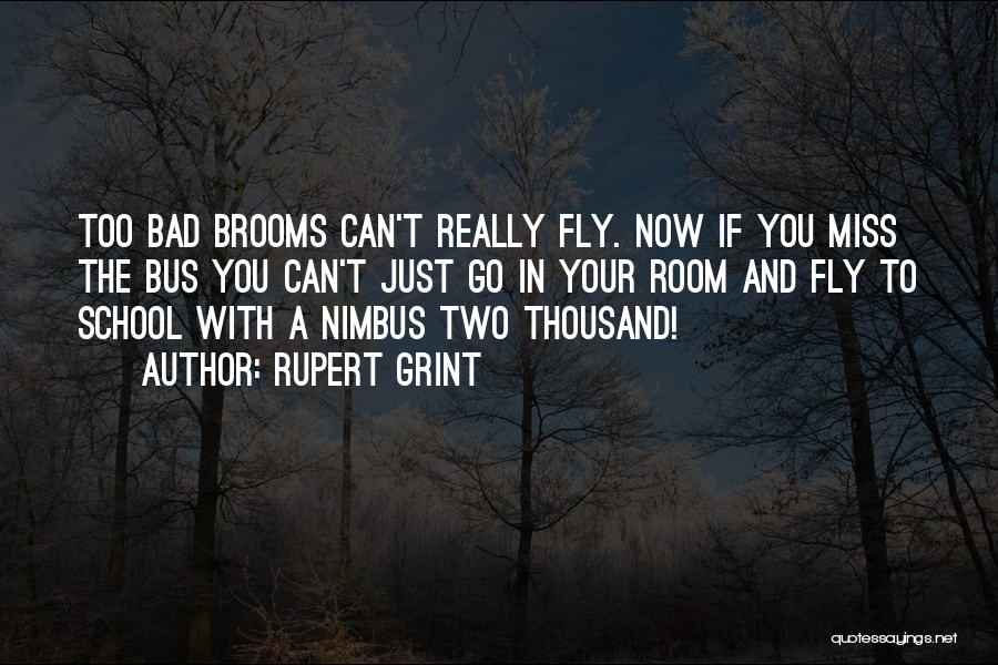 Rupert Grint Quotes: Too Bad Brooms Can't Really Fly. Now If You Miss The Bus You Can't Just Go In Your Room And