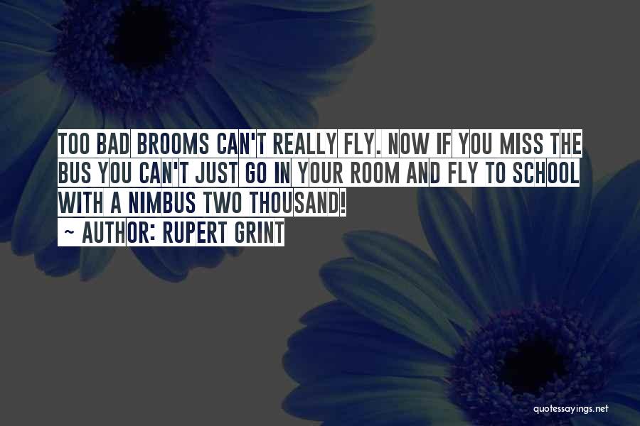 Rupert Grint Quotes: Too Bad Brooms Can't Really Fly. Now If You Miss The Bus You Can't Just Go In Your Room And