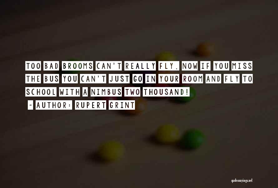 Rupert Grint Quotes: Too Bad Brooms Can't Really Fly. Now If You Miss The Bus You Can't Just Go In Your Room And