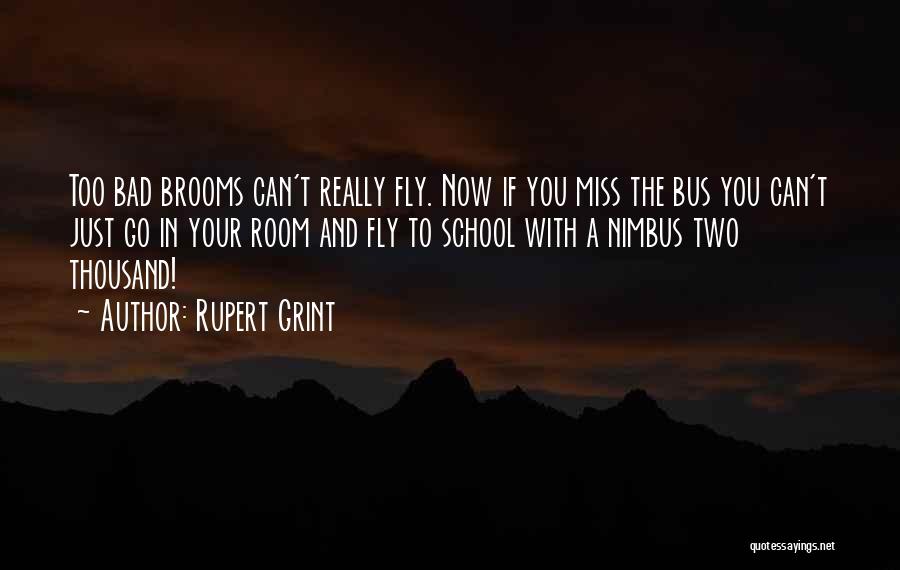 Rupert Grint Quotes: Too Bad Brooms Can't Really Fly. Now If You Miss The Bus You Can't Just Go In Your Room And