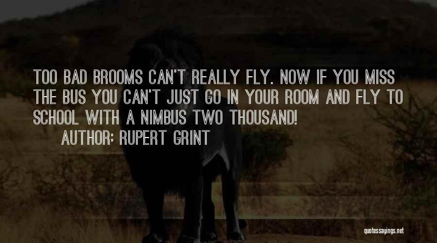 Rupert Grint Quotes: Too Bad Brooms Can't Really Fly. Now If You Miss The Bus You Can't Just Go In Your Room And