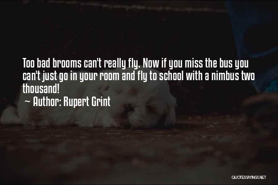 Rupert Grint Quotes: Too Bad Brooms Can't Really Fly. Now If You Miss The Bus You Can't Just Go In Your Room And