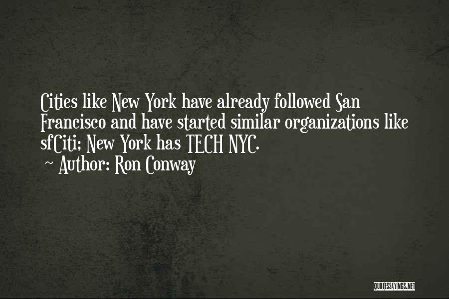 Ron Conway Quotes: Cities Like New York Have Already Followed San Francisco And Have Started Similar Organizations Like Sfciti; New York Has Tech