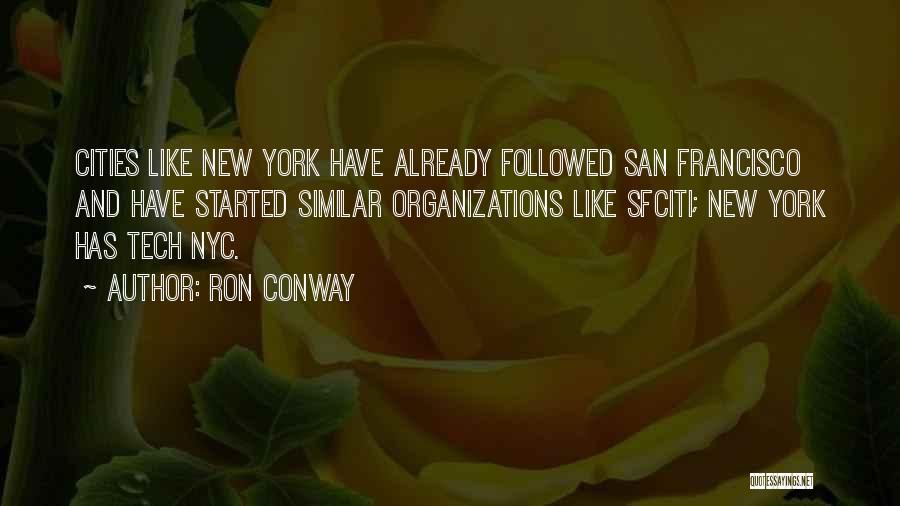 Ron Conway Quotes: Cities Like New York Have Already Followed San Francisco And Have Started Similar Organizations Like Sfciti; New York Has Tech