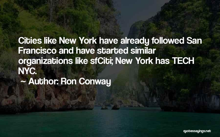 Ron Conway Quotes: Cities Like New York Have Already Followed San Francisco And Have Started Similar Organizations Like Sfciti; New York Has Tech