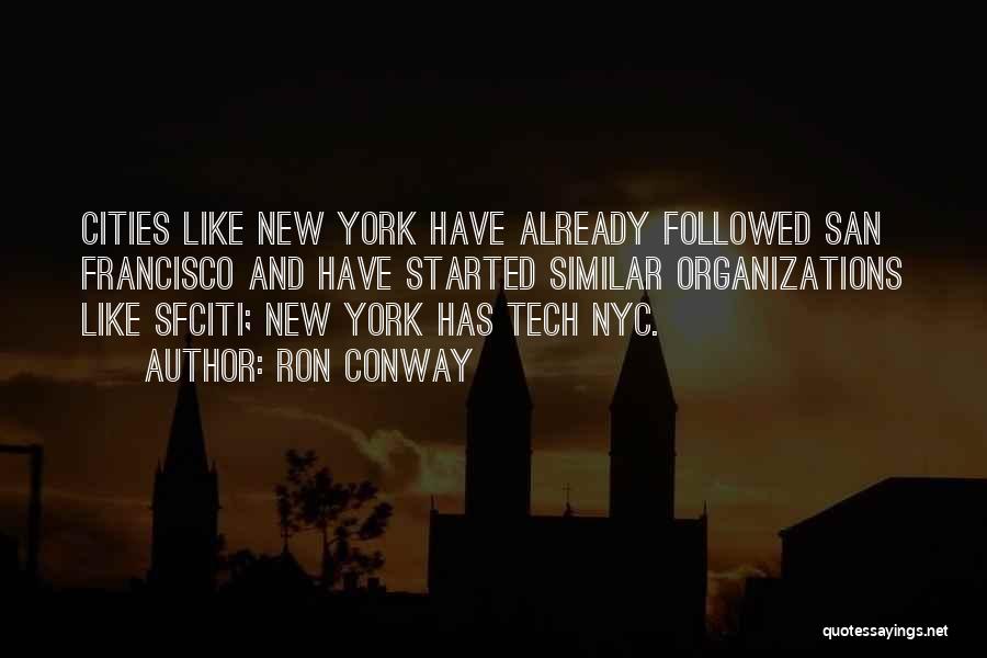 Ron Conway Quotes: Cities Like New York Have Already Followed San Francisco And Have Started Similar Organizations Like Sfciti; New York Has Tech