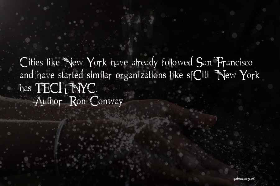 Ron Conway Quotes: Cities Like New York Have Already Followed San Francisco And Have Started Similar Organizations Like Sfciti; New York Has Tech