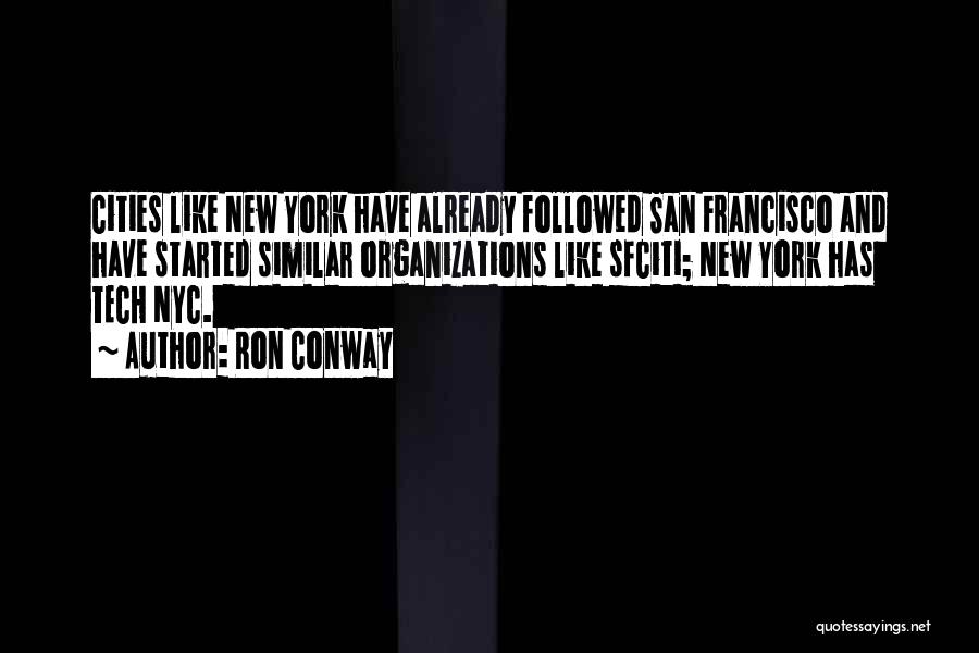 Ron Conway Quotes: Cities Like New York Have Already Followed San Francisco And Have Started Similar Organizations Like Sfciti; New York Has Tech
