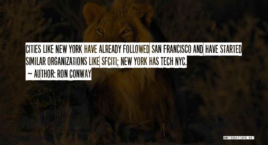 Ron Conway Quotes: Cities Like New York Have Already Followed San Francisco And Have Started Similar Organizations Like Sfciti; New York Has Tech