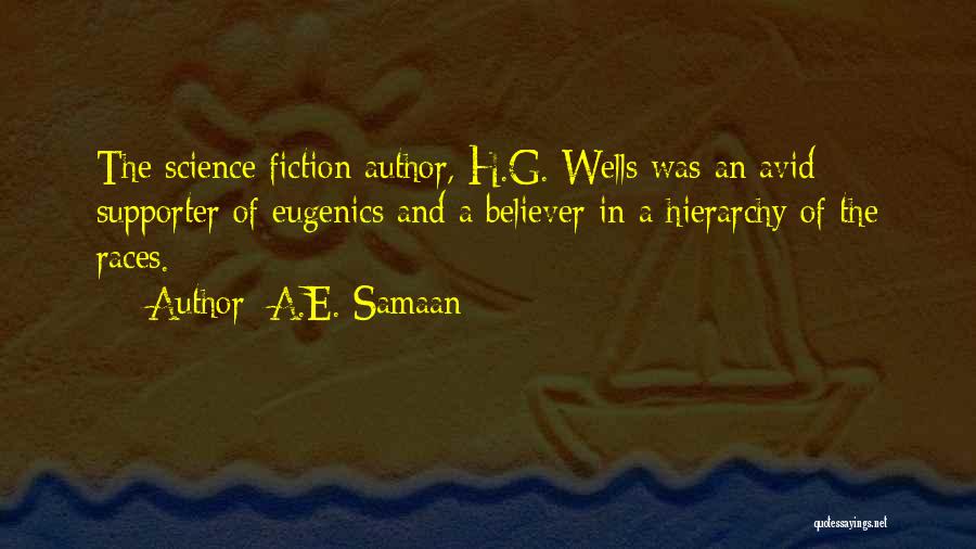 A.E. Samaan Quotes: The Science Fiction Author, H.g. Wells Was An Avid Supporter Of Eugenics And A Believer In A Hierarchy Of The