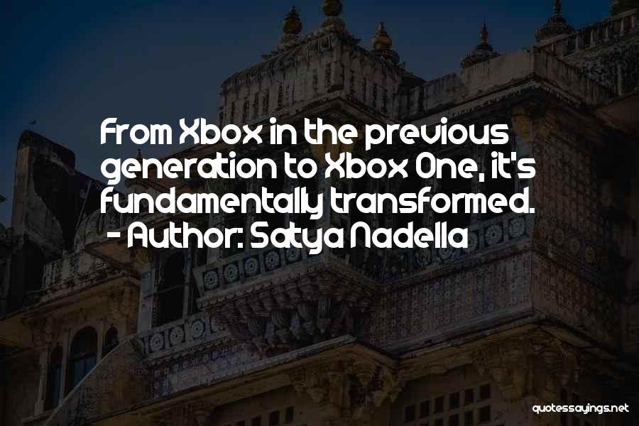 Satya Nadella Quotes: From Xbox In The Previous Generation To Xbox One, It's Fundamentally Transformed.