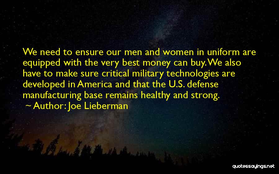 Joe Lieberman Quotes: We Need To Ensure Our Men And Women In Uniform Are Equipped With The Very Best Money Can Buy. We