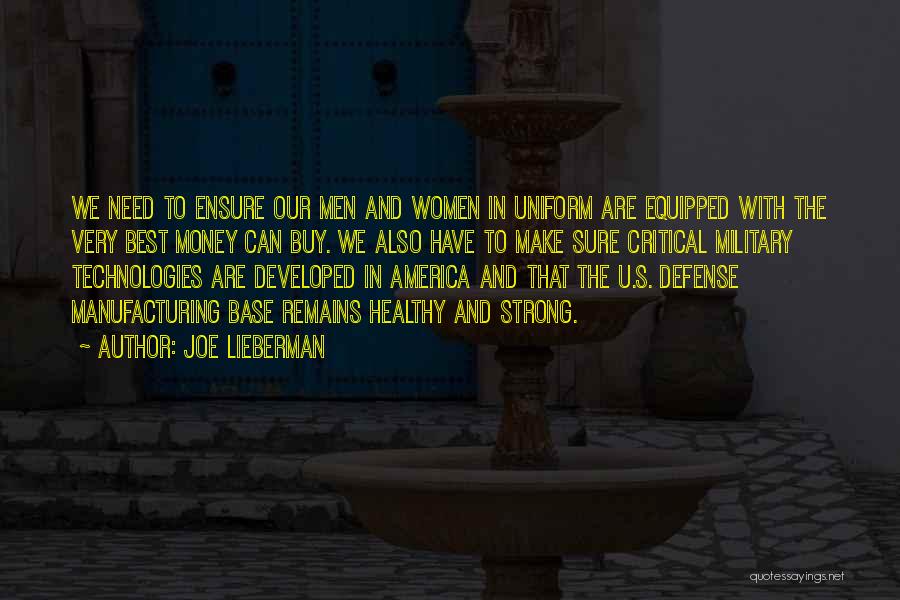 Joe Lieberman Quotes: We Need To Ensure Our Men And Women In Uniform Are Equipped With The Very Best Money Can Buy. We