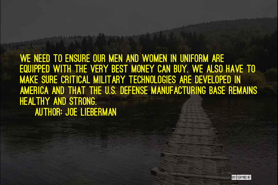 Joe Lieberman Quotes: We Need To Ensure Our Men And Women In Uniform Are Equipped With The Very Best Money Can Buy. We