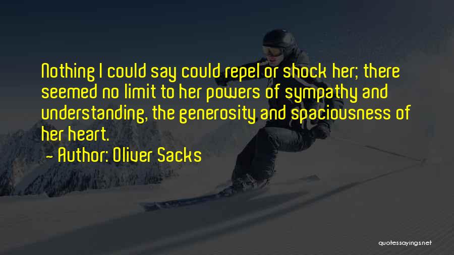 Oliver Sacks Quotes: Nothing I Could Say Could Repel Or Shock Her; There Seemed No Limit To Her Powers Of Sympathy And Understanding,