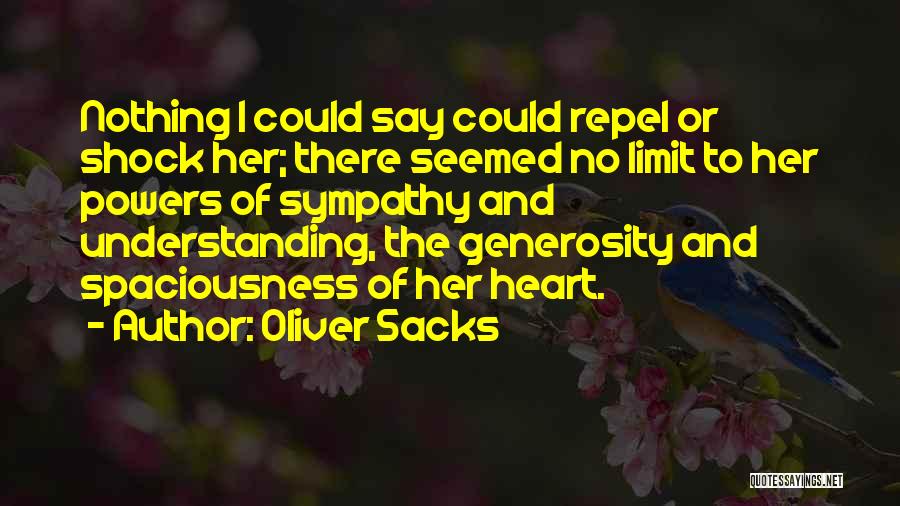 Oliver Sacks Quotes: Nothing I Could Say Could Repel Or Shock Her; There Seemed No Limit To Her Powers Of Sympathy And Understanding,