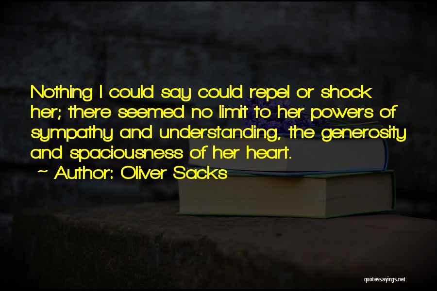Oliver Sacks Quotes: Nothing I Could Say Could Repel Or Shock Her; There Seemed No Limit To Her Powers Of Sympathy And Understanding,