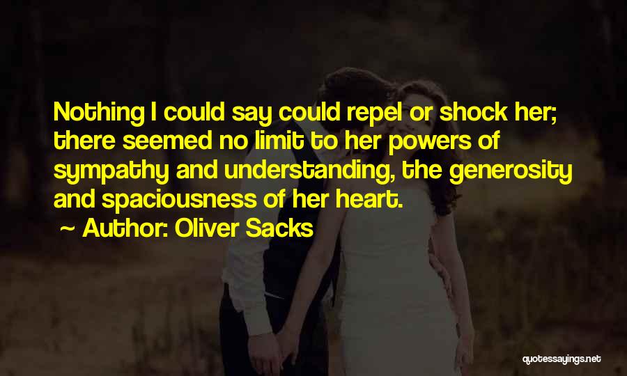 Oliver Sacks Quotes: Nothing I Could Say Could Repel Or Shock Her; There Seemed No Limit To Her Powers Of Sympathy And Understanding,