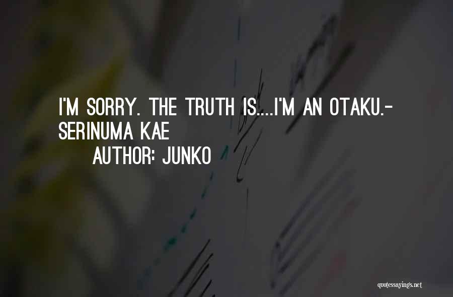 Junko Quotes: I'm Sorry. The Truth Is....i'm An Otaku.- Serinuma Kae