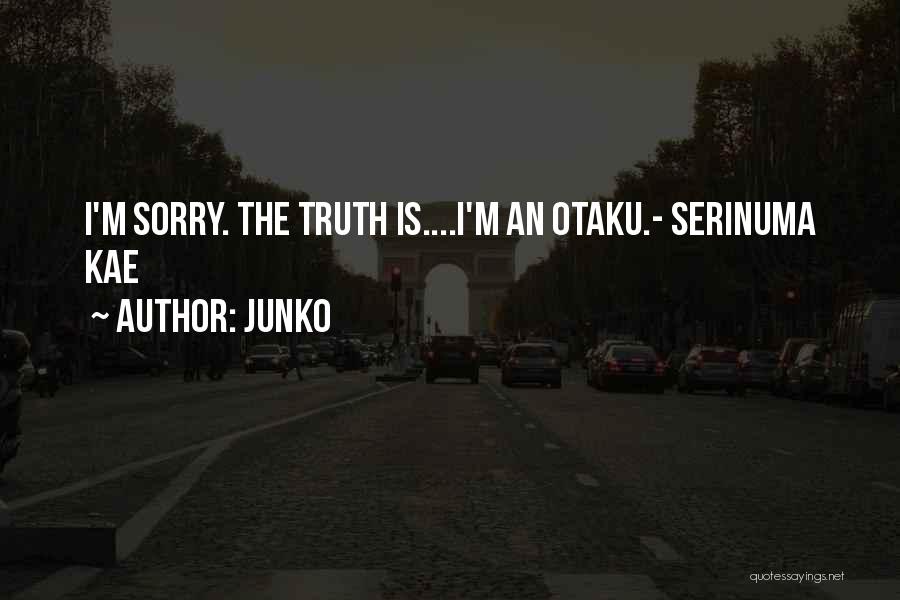 Junko Quotes: I'm Sorry. The Truth Is....i'm An Otaku.- Serinuma Kae