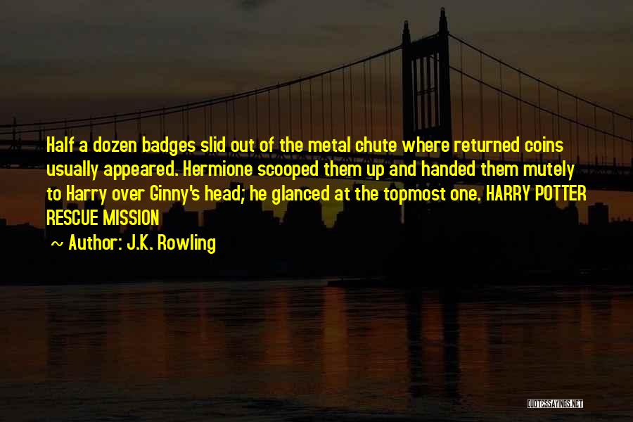 J.K. Rowling Quotes: Half A Dozen Badges Slid Out Of The Metal Chute Where Returned Coins Usually Appeared. Hermione Scooped Them Up And