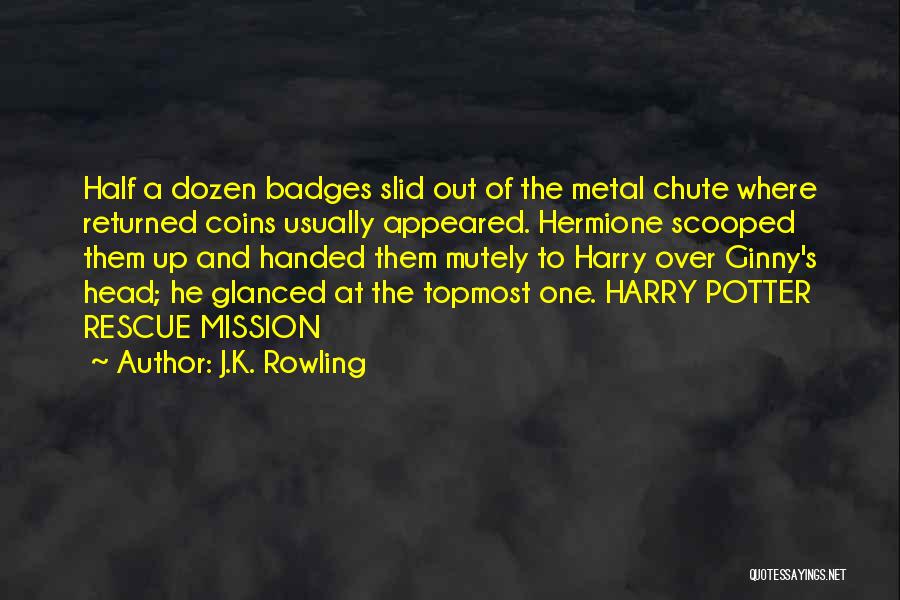 J.K. Rowling Quotes: Half A Dozen Badges Slid Out Of The Metal Chute Where Returned Coins Usually Appeared. Hermione Scooped Them Up And