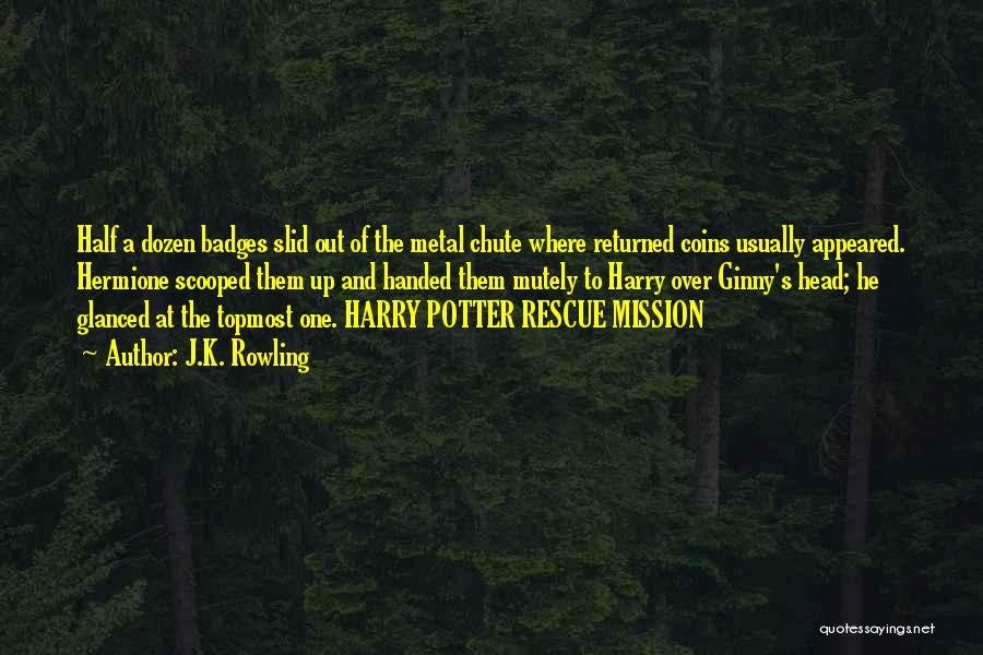 J.K. Rowling Quotes: Half A Dozen Badges Slid Out Of The Metal Chute Where Returned Coins Usually Appeared. Hermione Scooped Them Up And