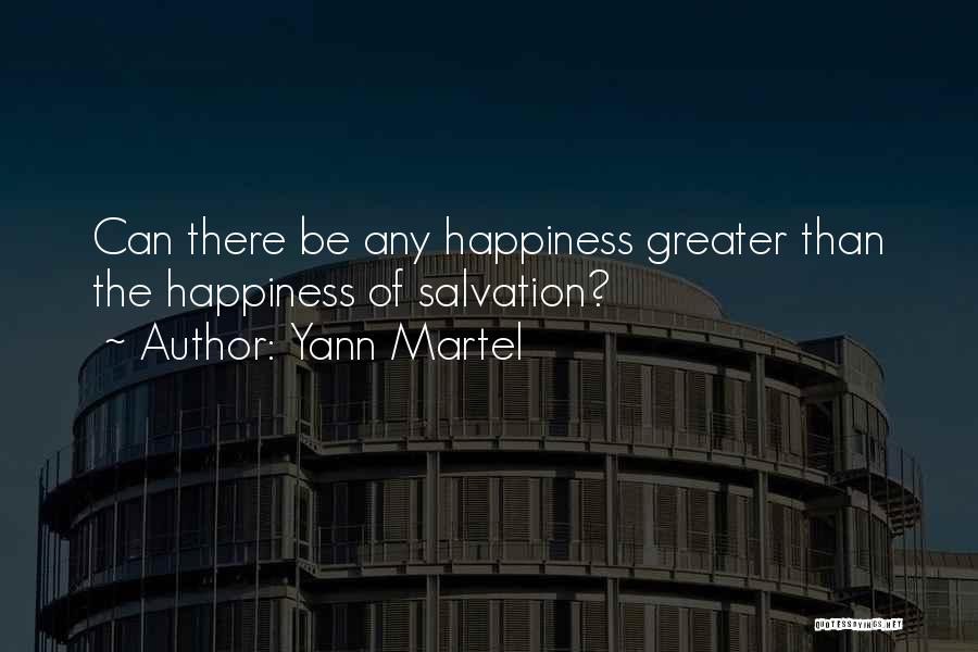 Yann Martel Quotes: Can There Be Any Happiness Greater Than The Happiness Of Salvation?