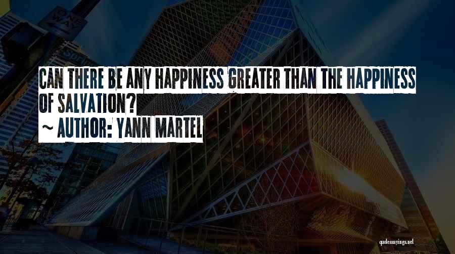 Yann Martel Quotes: Can There Be Any Happiness Greater Than The Happiness Of Salvation?