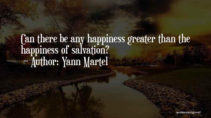Yann Martel Quotes: Can There Be Any Happiness Greater Than The Happiness Of Salvation?